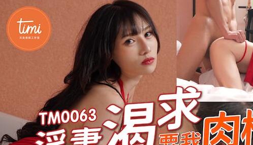 天美传媒TM0063・淫妻渴求要我肉棒・年节大解放上