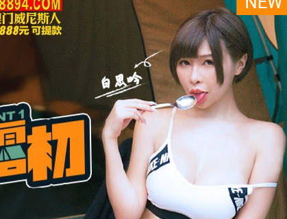 麻豆传媒映画・MTVQ19-EP1・白思吟・野外露初・Tent1・说走就走的约会露淫趣