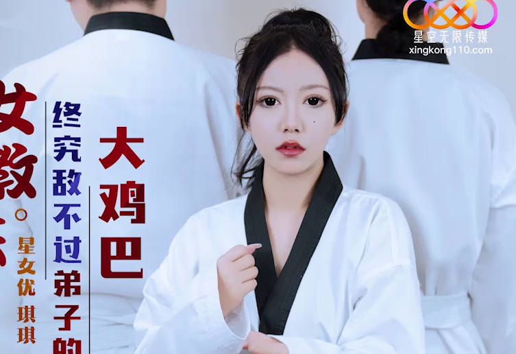 星空无限传媒・XK8159・柔道黑带女教练终究敌不过弟子大鸡巴