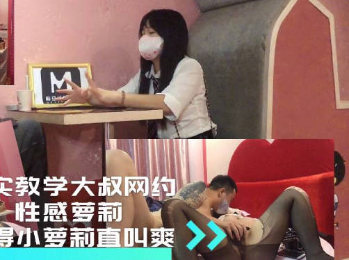麻豆传媒映画・真实教学大叔网约小萝莉乾得萝莉直叫爽・巨屌哥